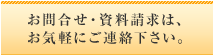 お問合せ・資料請求は、お気軽にご連絡下さい。