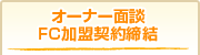 オーナー面談 FC加盟契約締結